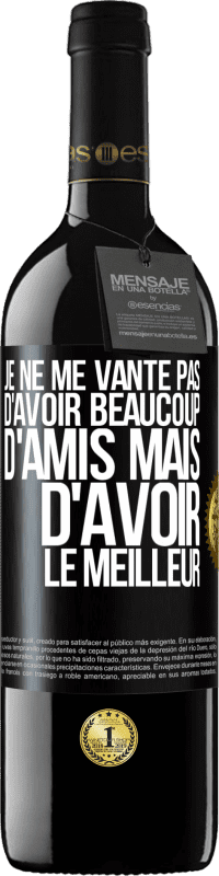 39,95 € Envoi gratuit | Vin rouge Édition RED MBE Réserve Je ne me vante pas d'avoir beaucoup d'amis mais d'avoir le meilleur Étiquette Noire. Étiquette personnalisable Réserve 12 Mois Récolte 2015 Tempranillo