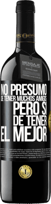39,95 € Envío gratis | Vino Tinto Edición RED MBE Reserva No presumo de tener muchos amigos, pero sí de tener el mejor Etiqueta Negra. Etiqueta personalizable Reserva 12 Meses Cosecha 2016 Tempranillo
