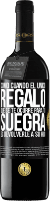 39,95 € Envío gratis | Vino Tinto Edición RED MBE Reserva Como cuando el único regalo que se te ocurre para tu suegra es devolverle a su hijo Etiqueta Negra. Etiqueta personalizable Reserva 12 Meses Cosecha 2014 Tempranillo