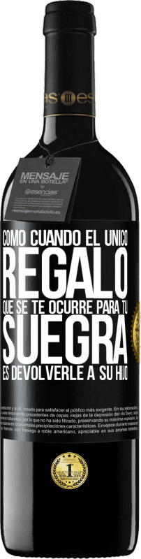 39,95 € Envío gratis | Vino Tinto Edición RED MBE Reserva Como cuando el único regalo que se te ocurre para tu suegra es devolverle a su hijo Etiqueta Negra. Etiqueta personalizable Reserva 12 Meses Cosecha 2015 Tempranillo