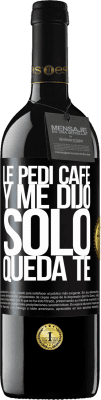 39,95 € Free Shipping | Red Wine RED Edition MBE Reserve Le pedí café y me dijo: Sólo queda té Black Label. Customizable label Reserve 12 Months Harvest 2015 Tempranillo