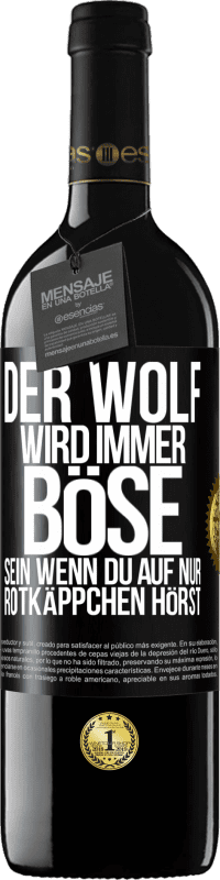 39,95 € Kostenloser Versand | Rotwein RED Ausgabe MBE Reserve Der Wolf wird immer böse sein, wenn du auf nur Rotkäppchen hörst Schwarzes Etikett. Anpassbares Etikett Reserve 12 Monate Ernte 2016 Tempranillo