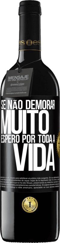 39,95 € Envio grátis | Vinho tinto Edição RED MBE Reserva Se não demorar muito, espero por toda a vida Etiqueta Preta. Etiqueta personalizável Reserva 12 Meses Colheita 2015 Tempranillo