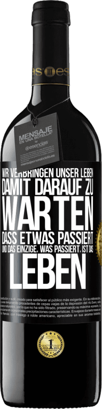 39,95 € Kostenloser Versand | Rotwein RED Ausgabe MBE Reserve Wir verbringen unser Leben damit, darauf zu warten, dass etwas passiert, und das Einzige, was passiert, ist das Leben Schwarzes Etikett. Anpassbares Etikett Reserve 12 Monate Ernte 2015 Tempranillo