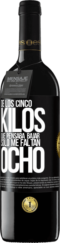 39,95 € Envío gratis | Vino Tinto Edición RED MBE Reserva De los cinco kilos que pensaba bajar, sólo me faltan ocho Etiqueta Negra. Etiqueta personalizable Reserva 12 Meses Cosecha 2015 Tempranillo