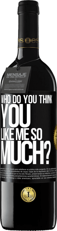 39,95 € Free Shipping | Red Wine RED Edition MBE Reserve who do you think you like me so much? Black Label. Customizable label Reserve 12 Months Harvest 2015 Tempranillo