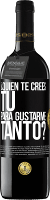 39,95 € Envío gratis | Vino Tinto Edición RED MBE Reserva ¿Quién te crees tú para gustarme tanto? Etiqueta Negra. Etiqueta personalizable Reserva 12 Meses Cosecha 2016 Tempranillo