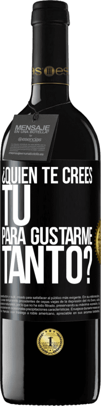 39,95 € Envío gratis | Vino Tinto Edición RED MBE Reserva ¿Quién te crees tú para gustarme tanto? Etiqueta Negra. Etiqueta personalizable Reserva 12 Meses Cosecha 2015 Tempranillo