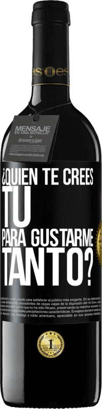 39,95 € Envío gratis | Vino Tinto Edición RED MBE Reserva ¿Quién te crees tú para gustarme tanto? Etiqueta Negra. Etiqueta personalizable Reserva 12 Meses Cosecha 2016 Tempranillo