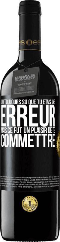 39,95 € Envoi gratuit | Vin rouge Édition RED MBE Réserve J'ai toujours su que tu étais une erreur mais ce fut un plaisir de te commettre Étiquette Noire. Étiquette personnalisable Réserve 12 Mois Récolte 2015 Tempranillo