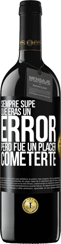 39,95 € Envío gratis | Vino Tinto Edición RED MBE Reserva Siempre supe que eras un error, pero fue un placer cometerte Etiqueta Negra. Etiqueta personalizable Reserva 12 Meses Cosecha 2016 Tempranillo