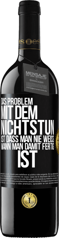 39,95 € Kostenloser Versand | Rotwein RED Ausgabe MBE Reserve Das Problem mit dem Nichtstun ist, dass man nie weiß, wann man damit fertig ist Schwarzes Etikett. Anpassbares Etikett Reserve 12 Monate Ernte 2015 Tempranillo