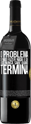 39,95 € Envio grátis | Vinho tinto Edição RED MBE Reserva O problema de não fazer nada é que você nunca sabe quando termina Etiqueta Preta. Etiqueta personalizável Reserva 12 Meses Colheita 2014 Tempranillo