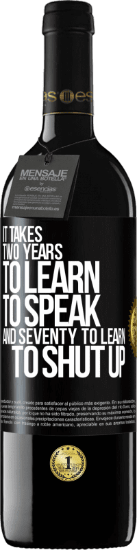 39,95 € Free Shipping | Red Wine RED Edition MBE Reserve It takes two years to learn to speak, and seventy to learn to shut up Black Label. Customizable label Reserve 12 Months Harvest 2014 Tempranillo