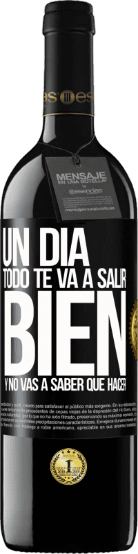 39,95 € Envío gratis | Vino Tinto Edición RED MBE Reserva Un día todo te va a salir bien y no vas a saber qué hacer Etiqueta Negra. Etiqueta personalizable Reserva 12 Meses Cosecha 2015 Tempranillo