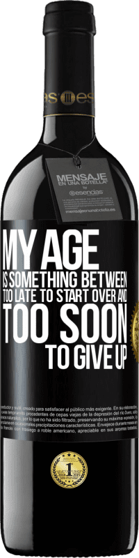 39,95 € Free Shipping | Red Wine RED Edition MBE Reserve My age is something between ... Too late to start over and ... too soon to give up Black Label. Customizable label Reserve 12 Months Harvest 2015 Tempranillo