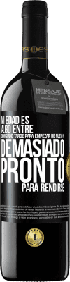 39,95 € Envío gratis | Vino Tinto Edición RED MBE Reserva Mi edad es algo entre… Demasiado tarde para empezar de nuevo y… demasiado pronto para rendirse Etiqueta Negra. Etiqueta personalizable Reserva 12 Meses Cosecha 2015 Tempranillo