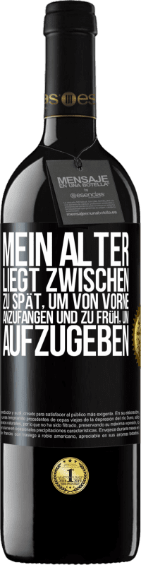 39,95 € Kostenloser Versand | Rotwein RED Ausgabe MBE Reserve Mein Alter liegt zwischen ... zu spät, um von vorne anzufangen und zu früh, um aufzugeben Schwarzes Etikett. Anpassbares Etikett Reserve 12 Monate Ernte 2015 Tempranillo