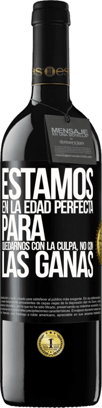 39,95 € Envío gratis | Vino Tinto Edición RED MBE Reserva Estamos en la edad perfecta para quedarnos con la culpa, no con las ganas Etiqueta Negra. Etiqueta personalizable Reserva 12 Meses Cosecha 2016 Tempranillo