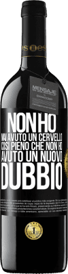 39,95 € Spedizione Gratuita | Vino rosso Edizione RED MBE Riserva Non ho mai avuto un cervello così pieno che non ho avuto un nuovo dubbio Etichetta Nera. Etichetta personalizzabile Riserva 12 Mesi Raccogliere 2014 Tempranillo