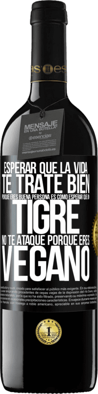 39,95 € Envío gratis | Vino Tinto Edición RED MBE Reserva Esperar que la vida te trate bien porque eres buena persona es como esperar que un tigre no te ataque porque eres vegano Etiqueta Negra. Etiqueta personalizable Reserva 12 Meses Cosecha 2015 Tempranillo