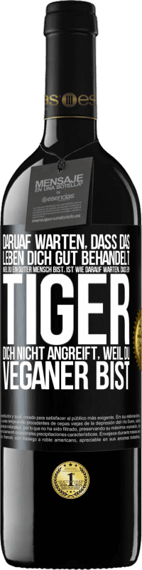 39,95 € Kostenloser Versand | Rotwein RED Ausgabe MBE Reserve Daruaf warten, dass das Leben dich gut behandelt, weil du ein guter Mensch bist, ist wie darauf warten, dass ein Tiger dich nich Schwarzes Etikett. Anpassbares Etikett Reserve 12 Monate Ernte 2015 Tempranillo