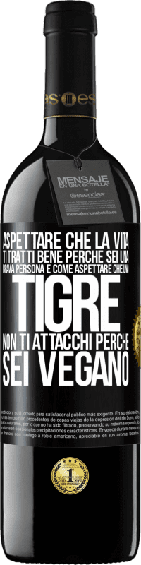 39,95 € Spedizione Gratuita | Vino rosso Edizione RED MBE Riserva Aspettare che la vita ti tratti bene perché sei una brava persona è come aspettare che una tigre non ti attacchi perché sei Etichetta Nera. Etichetta personalizzabile Riserva 12 Mesi Raccogliere 2015 Tempranillo