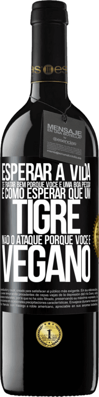 39,95 € Envio grátis | Vinho tinto Edição RED MBE Reserva Esperar a vida te tratar bem porque você é uma boa pessoa é como esperar que um tigre não o ataque porque você é vegano Etiqueta Preta. Etiqueta personalizável Reserva 12 Meses Colheita 2015 Tempranillo