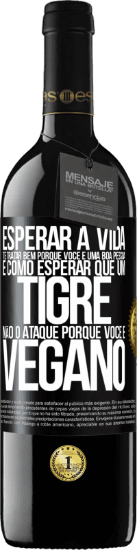 39,95 € Envio grátis | Vinho tinto Edição RED MBE Reserva Esperar a vida te tratar bem porque você é uma boa pessoa é como esperar que um tigre não o ataque porque você é vegano Etiqueta Preta. Etiqueta personalizável Reserva 12 Meses Colheita 2016 Tempranillo