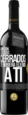 39,95 € Envío gratis | Vino Tinto Edición RED MBE Reserva Aún con los ojos cerrados te hubiera elegido a ti Etiqueta Negra. Etiqueta personalizable Reserva 12 Meses Cosecha 2015 Tempranillo