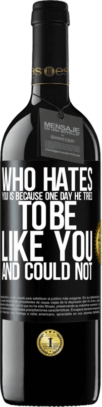 39,95 € Free Shipping | Red Wine RED Edition MBE Reserve Who hates you is because one day he tried to be like you and could not Black Label. Customizable label Reserve 12 Months Harvest 2014 Tempranillo
