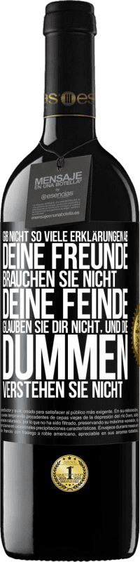 39,95 € Kostenloser Versand | Rotwein RED Ausgabe MBE Reserve Gib nicht so viele Erklärungen ab. Deine Freunde brauchen sie nicht, deine Feinde glauben sie dir nicht, und die Dummen verstehe Schwarzes Etikett. Anpassbares Etikett Reserve 12 Monate Ernte 2015 Tempranillo