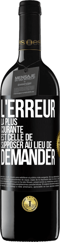 39,95 € Envoi gratuit | Vin rouge Édition RED MBE Réserve L'erreur la plus courante est celle de supposer au lieu de demander Étiquette Noire. Étiquette personnalisable Réserve 12 Mois Récolte 2015 Tempranillo