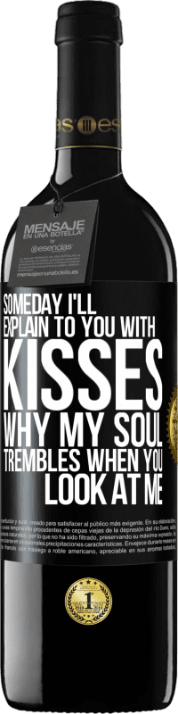 39,95 € Free Shipping | Red Wine RED Edition MBE Reserve Someday I'll explain to you with kisses why my soul trembles when you look at me Black Label. Customizable label Reserve 12 Months Harvest 2015 Tempranillo