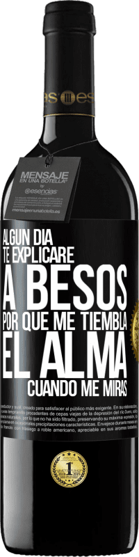 39,95 € Envío gratis | Vino Tinto Edición RED MBE Reserva Algún día te explicaré a besos por qué me tiembla el alma cuando me miras Etiqueta Negra. Etiqueta personalizable Reserva 12 Meses Cosecha 2015 Tempranillo