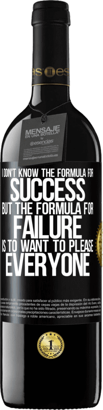 39,95 € Free Shipping | Red Wine RED Edition MBE Reserve I don't know the formula for success, but the formula for failure is to want to please everyone Black Label. Customizable label Reserve 12 Months Harvest 2015 Tempranillo