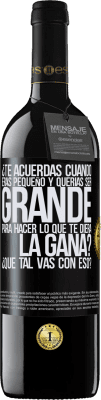 39,95 € Envío gratis | Vino Tinto Edición RED MBE Reserva ¿Te acuerdas cuando eras pequeño y querías ser grande para hacer lo que te diera la gana? ¿Qué tal vas con eso? Etiqueta Negra. Etiqueta personalizable Reserva 12 Meses Cosecha 2015 Tempranillo