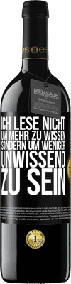 39,95 € Kostenloser Versand | Rotwein RED Ausgabe MBE Reserve Ich lese nicht, um mehr zu wissen, sondern um weniger unwissend zu sein Schwarzes Etikett. Anpassbares Etikett Reserve 12 Monate Ernte 2014 Tempranillo