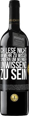 39,95 € Kostenloser Versand | Rotwein RED Ausgabe MBE Reserve Ich lese nicht, um mehr zu wissen, sondern um weniger unwissend zu sein Schwarzes Etikett. Anpassbares Etikett Reserve 12 Monate Ernte 2016 Tempranillo