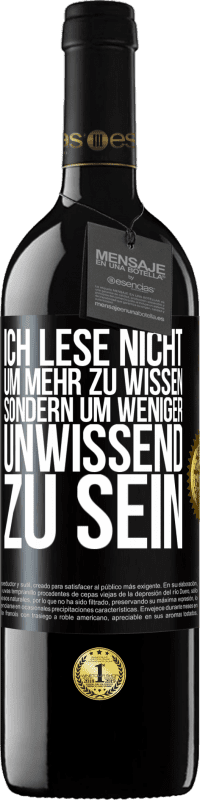 39,95 € Kostenloser Versand | Rotwein RED Ausgabe MBE Reserve Ich lese nicht, um mehr zu wissen, sondern um weniger unwissend zu sein Schwarzes Etikett. Anpassbares Etikett Reserve 12 Monate Ernte 2015 Tempranillo