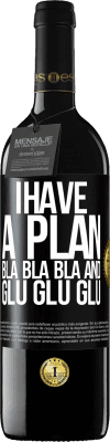 39,95 € Free Shipping | Red Wine RED Edition MBE Reserve I have a plan: Bla Bla Bla and Glu Glu Glu Black Label. Customizable label Reserve 12 Months Harvest 2016 Tempranillo