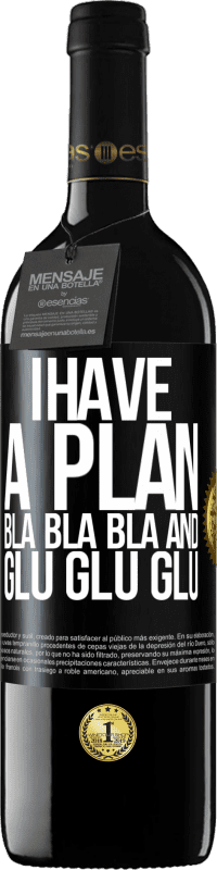 39,95 € Free Shipping | Red Wine RED Edition MBE Reserve I have a plan: Bla Bla Bla and Glu Glu Glu Black Label. Customizable label Reserve 12 Months Harvest 2015 Tempranillo