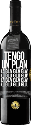 39,95 € Envío gratis | Vino Tinto Edición RED MBE Reserva Tengo un plan: Bla Bla Bla y Glu Glu Glu Etiqueta Negra. Etiqueta personalizable Reserva 12 Meses Cosecha 2015 Tempranillo