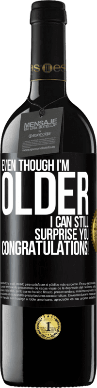39,95 € 免费送货 | 红酒 RED版 MBE 预订 即使我年纪大了，我仍然会让你感到惊讶。恭喜你！ 黑标. 可自定义的标签 预订 12 个月 收成 2016 Tempranillo