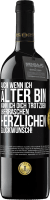 39,95 € Kostenloser Versand | Rotwein RED Ausgabe MBE Reserve Auch wenn ich älter bin, kann ich dich trotzdem überraschen. Herzlichen Glückwunsch! Schwarzes Etikett. Anpassbares Etikett Reserve 12 Monate Ernte 2015 Tempranillo