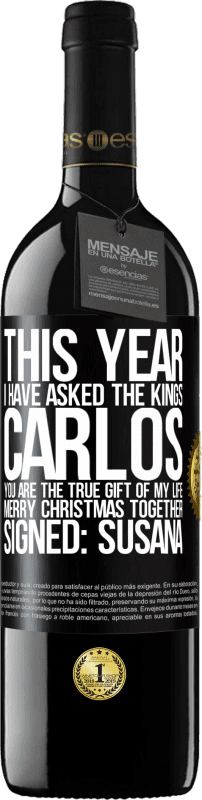 39,95 € Бесплатная доставка | Красное вино Издание RED MBE Бронировать В этом году я спросил королей. Карлос, ты настоящий подарок моей жизни. Счастливого Рождества вместе. Подпись: Сусана Черная метка. Настраиваемая этикетка Бронировать 12 Месяцы Урожай 2014 Tempranillo