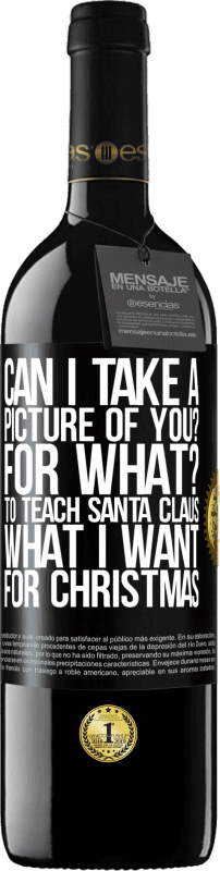 39,95 € Free Shipping | Red Wine RED Edition MBE Reserve Can I take a picture of you? For what? To teach Santa Claus what I want for Christmas Black Label. Customizable label Reserve 12 Months Harvest 2014 Tempranillo