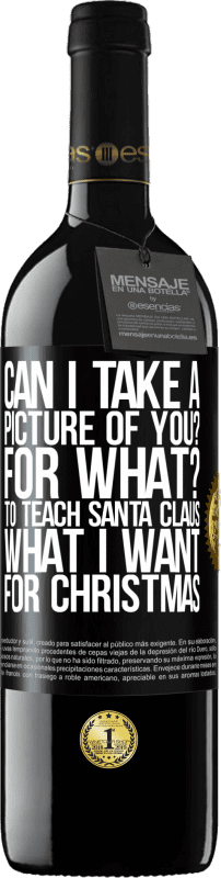 39,95 € Free Shipping | Red Wine RED Edition MBE Reserve Can I take a picture of you? For what? To teach Santa Claus what I want for Christmas Black Label. Customizable label Reserve 12 Months Harvest 2015 Tempranillo