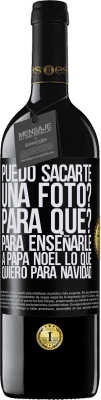 39,95 € Envío gratis | Vino Tinto Edición RED MBE Reserva Puedo sacarte una foto? Para qué? Para enseñarle a Papá Noel lo que quiero para navidad Etiqueta Negra. Etiqueta personalizable Reserva 12 Meses Cosecha 2014 Tempranillo