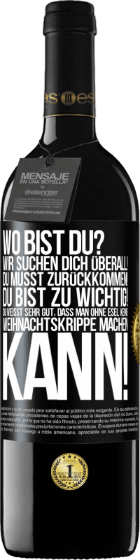 39,95 € Kostenloser Versand | Rotwein RED Ausgabe MBE Reserve Wo bist du? Wir suchen dich überall! Du musst zurückkommen! Du bist zu wichtig! Du weißt sehr gut, dass man ohne Esel keine Weih Schwarzes Etikett. Anpassbares Etikett Reserve 12 Monate Ernte 2015 Tempranillo